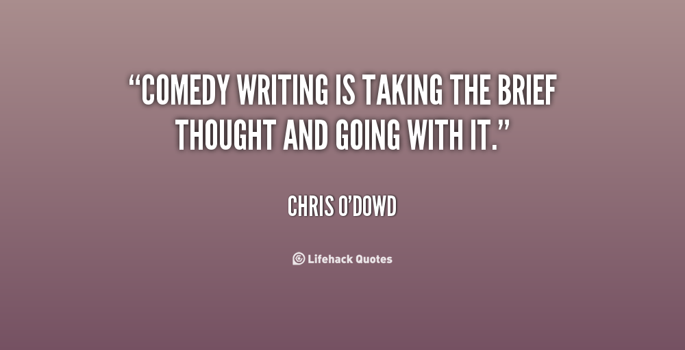 quote-Chris-ODowd-comedy-writing-is-taking-the-brief-thought-135708_2